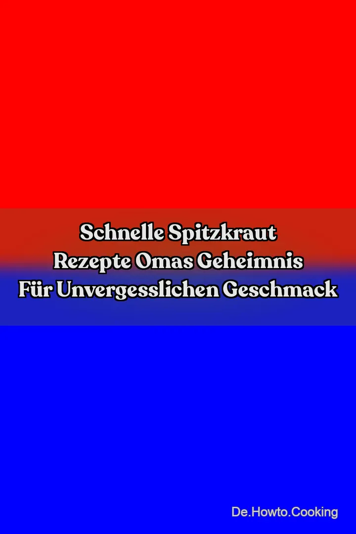 Schnelle Spitzkraut Rezepte Omas Geheimnis für Unvergesslichen Geschmack